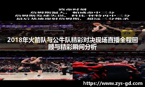 2018年火箭队与公牛队精彩对决现场直播全程回顾与精彩瞬间分析